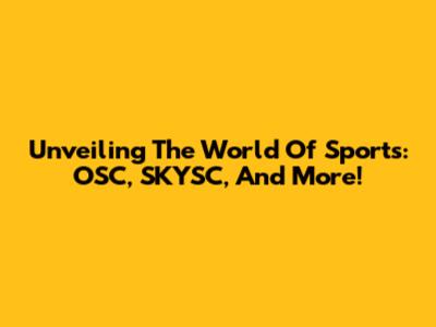 Unveiling The World Of Sports: OSC, SKYSC, And More!