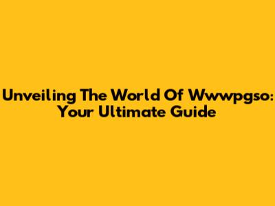 Unveiling The World Of Wwwpgso: Your Ultimate Guide
