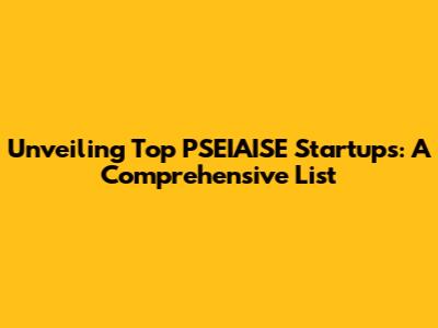 Unveiling Top PSEIAISE Startups: A Comprehensive List