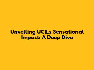 Unveiling UCIL's Sensational Impact: A Deep Dive