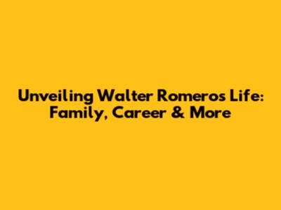 Unveiling Walter Romero's Life: Family, Career & More