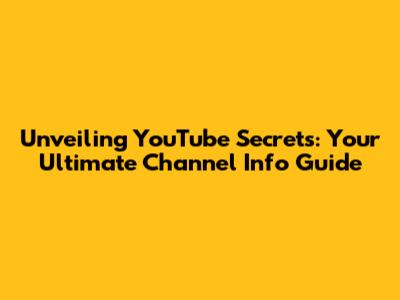 Unveiling YouTube Secrets: Your Ultimate Channel Info Guide