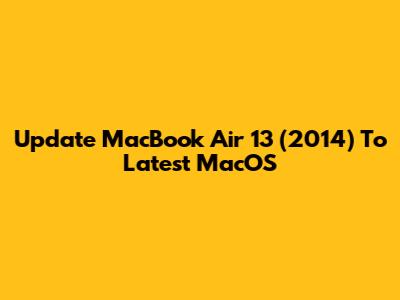 Update MacBook Air 13 (2014) To Latest MacOS
