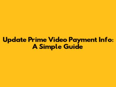 Update Prime Video Payment Info: A Simple Guide