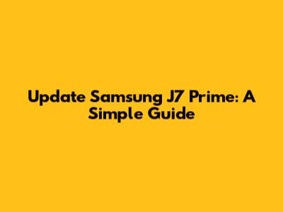 Update Samsung J7 Prime: A Simple Guide