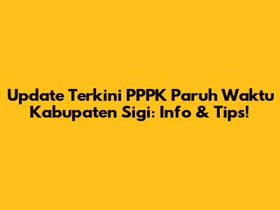 Update Terkini PPPK Paruh Waktu Kabupaten Sigi: Info & Tips!