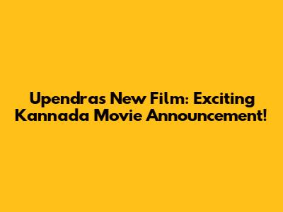 Upendra's New Film: Exciting Kannada Movie Announcement!