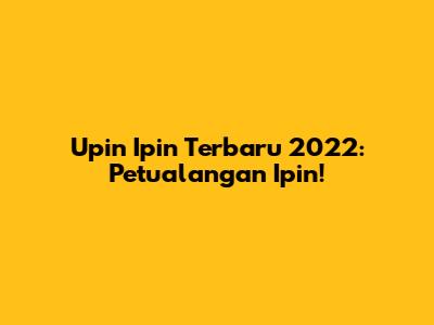 Upin Ipin Terbaru 2022: Petualangan Ipin!