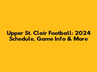 Upper St. Clair Football: 2024 Schedule, Game Info & More