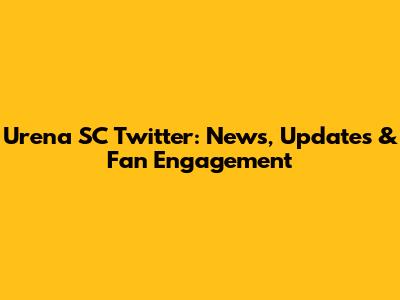 Urena SC Twitter: News, Updates & Fan Engagement