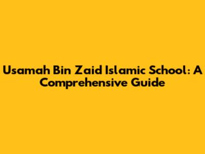 Usamah Bin Zaid Islamic School: A Comprehensive Guide