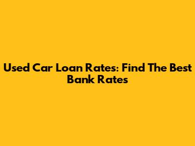 Used Car Loan Rates: Find The Best Bank Rates