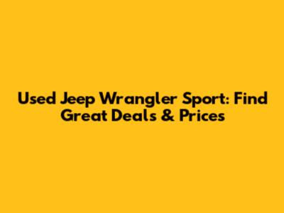 Used Jeep Wrangler Sport: Find Great Deals & Prices