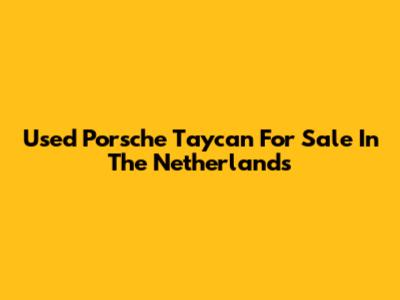 Used Porsche Taycan For Sale In The Netherlands