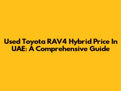 Used Toyota RAV4 Hybrid Price In UAE: A Comprehensive Guide