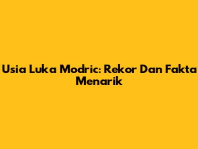 Usia Luka Modric: Rekor Dan Fakta Menarik