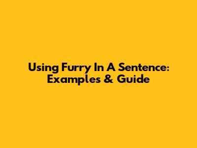 Using 'Furry' In A Sentence: Examples & Guide