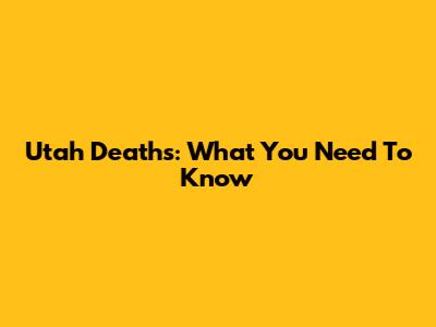 Utah Deaths: What You Need To Know