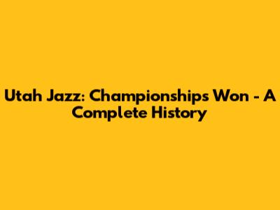 Utah Jazz: Championships Won - A Complete History
