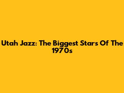 Utah Jazz: The Biggest Stars Of The 1970s