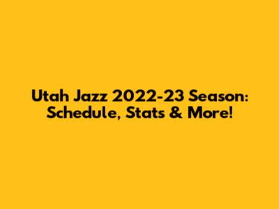 Utah Jazz 2022-23 Season: Schedule, Stats & More!