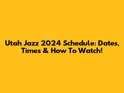 Utah Jazz 2024 Schedule: Dates, Times & How To Watch!