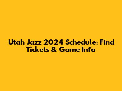 Utah Jazz 2024 Schedule: Find Tickets & Game Info