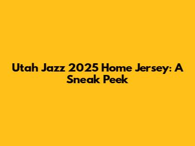 Utah Jazz 2025 Home Jersey: A Sneak Peek