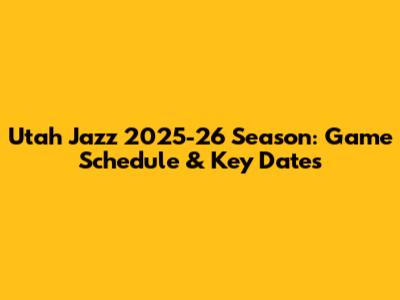 Utah Jazz 2025-26 Season: Game Schedule & Key Dates