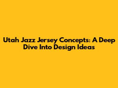 Utah Jazz Jersey Concepts: A Deep Dive Into Design Ideas