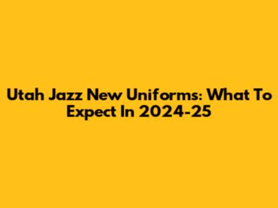 Utah Jazz New Uniforms: What To Expect In 2024-25