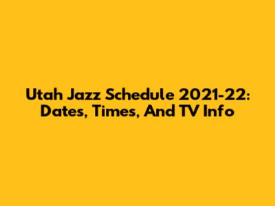 Utah Jazz Schedule 2021-22: Dates, Times, And TV Info