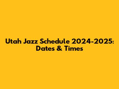 Utah Jazz Schedule 2024-2025: Dates & Times