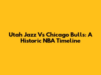 Utah Jazz Vs Chicago Bulls: A Historic NBA Timeline