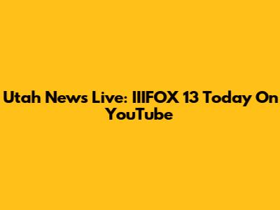 Utah News Live: IIIFOX 13 Today On YouTube