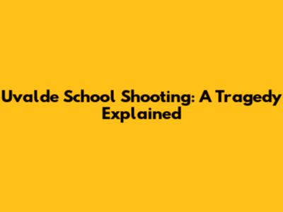 Uvalde School Shooting: A Tragedy Explained