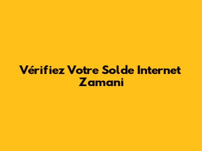 Vérifiez Votre Solde Internet Zamani
