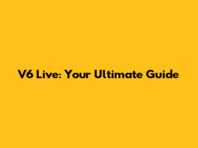V6 Live: Your Ultimate Guide