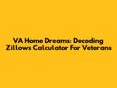 VA Home Dreams: Decoding Zillow's Calculator For Veterans