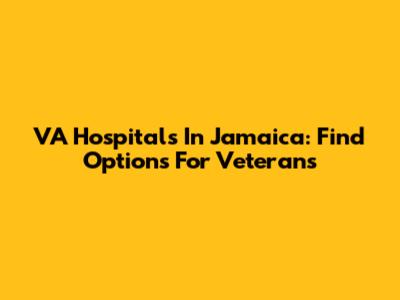 VA Hospitals In Jamaica: Find Options For Veterans