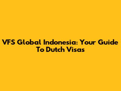 VFS Global Indonesia: Your Guide To Dutch Visas