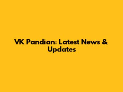 VK Pandian: Latest News & Updates