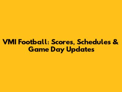 VMI Football: Scores, Schedules & Game Day Updates