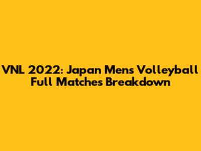 VNL 2022: Japan Men's Volleyball Full Matches Breakdown