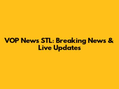 VOP News STL: Breaking News & Live Updates