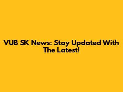 VUB SK News: Stay Updated With The Latest!