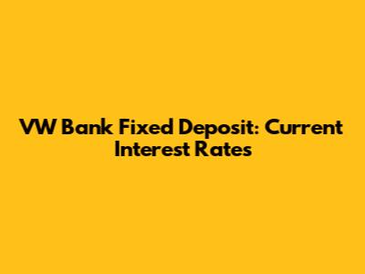 VW Bank Fixed Deposit: Current Interest Rates
