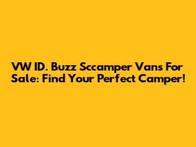 VW ID. Buzz Sccamper Vans For Sale: Find Your Perfect Camper!