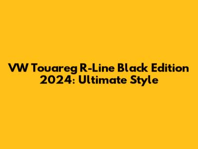 VW Touareg R-Line Black Edition 2024: Ultimate Style