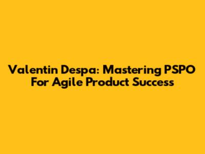 Valentin Despa: Mastering PSPO For Agile Product Success